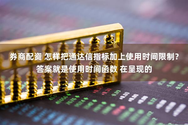 券商配资 怎样把通达信指标加上使用时间限制？答案就是使用时间函数 在呈现的